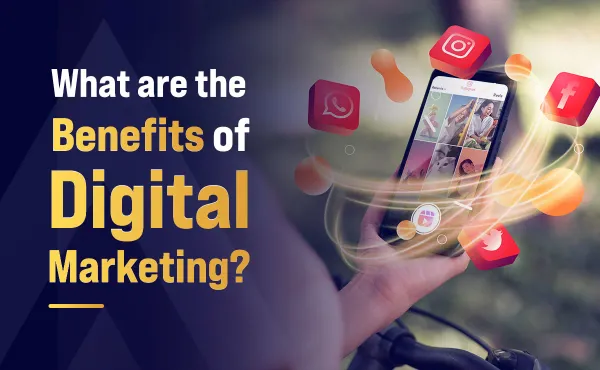 What are the Benefits of Digital Marketing?